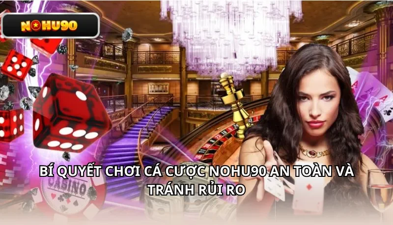 Bí quyết chơi cá cược Nohu90 an toàn và tránh rủi ro