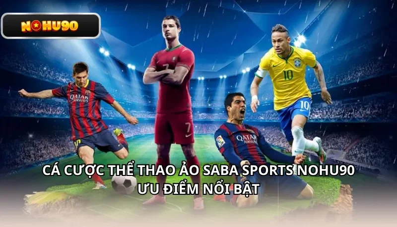 Cá cược thể thao ảo Saba Sports Nohu90 ưu điểm nổi bật