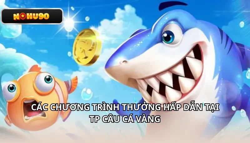 Các chương trình thưởng hấp dẫn tại TP Câu cá vàng