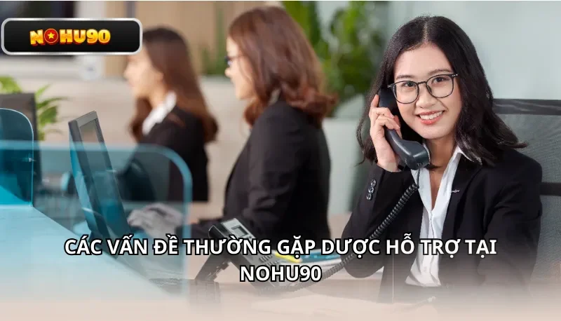 Các vấn đề thường gặp khi liên hệ Nohu90