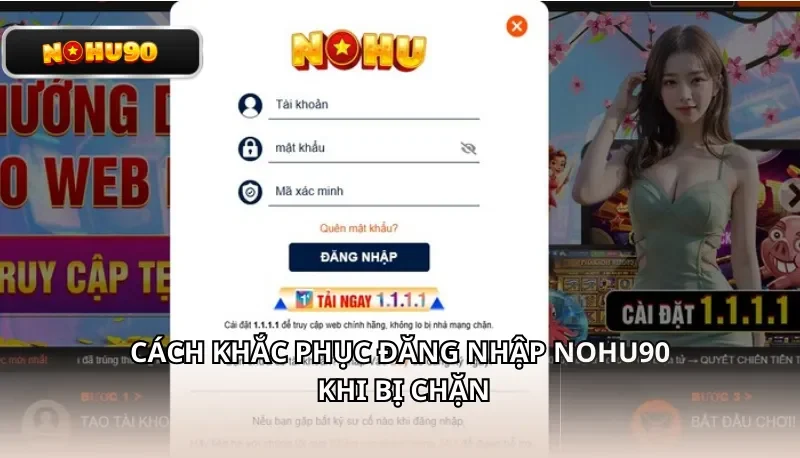 Cách khắc phục đăng nhập Nohu90 khi bị chặn
