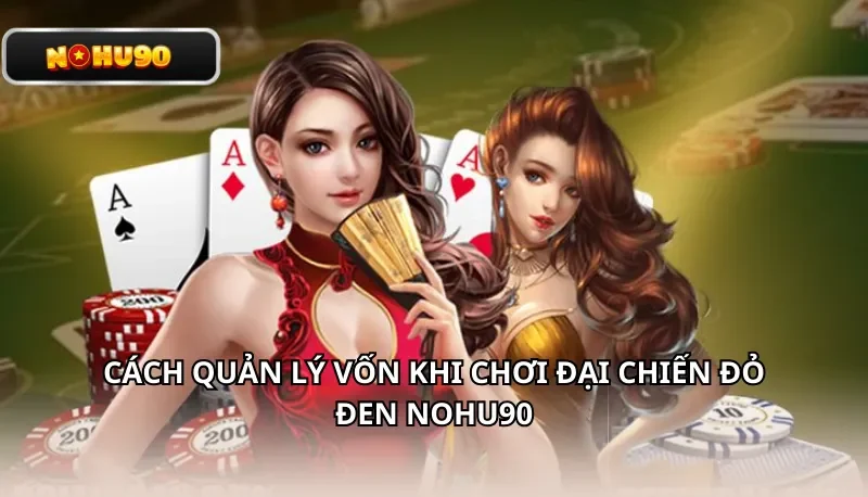 Cách quản lý vốn khi chơi Đại Chiến Đỏ Đen Nohu90