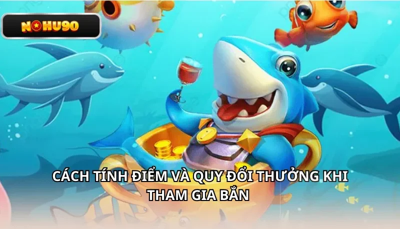 Cách tính điểm và quy đổi thưởng khi tham gia bắn