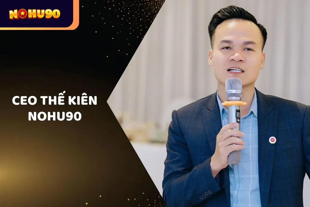 CEO Thế Kiên - Nhà Lãnh Đạo Đầy Nhiệt Huyết Của Nohu90