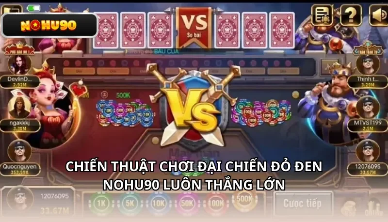 Chiến thuật chơi Đại Chiến Đỏ Đen Nohu90 luôn thắng lớn