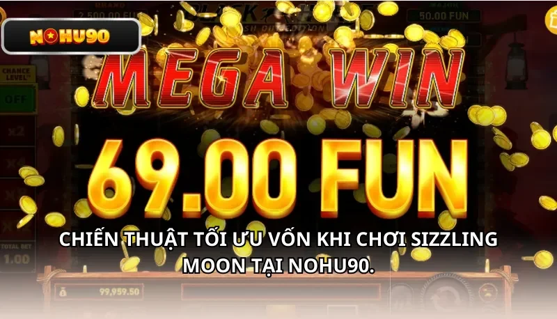 Chiến thuật tối ưu vốn khi chơi Sizzling Moon tại Nohu90