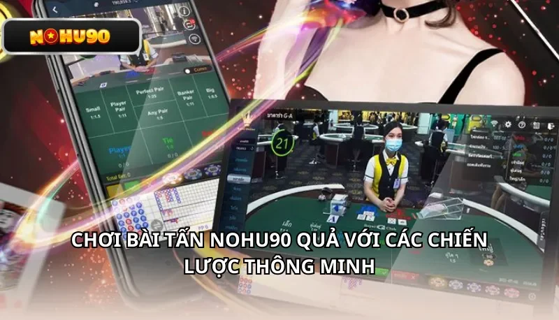 Chơi bài Tấn Nohu90 quả với các chiến lược thông minh