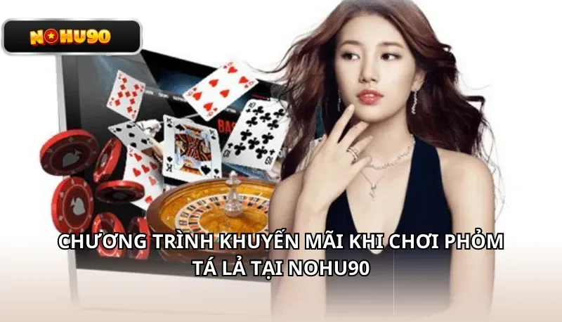 Chương trình khuyến mãi khi chơi Phỏm Tá Lả tại Nohu90