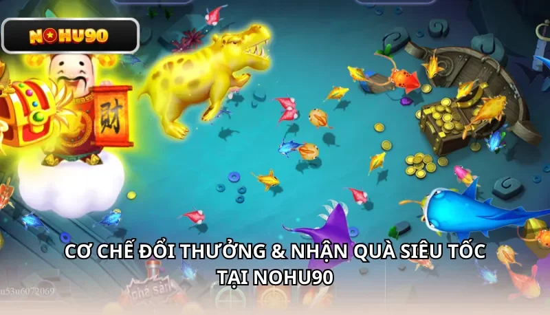 Cơ chế đổi thưởng & nhận quà siêu tốc tại Nohu90