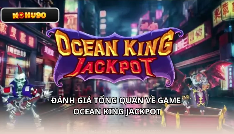 Đánh giá tổng quan về game Ocean King Jackpot