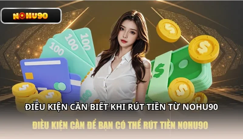 Điều kiện cần biết khi rút tiền từ Nohu90
