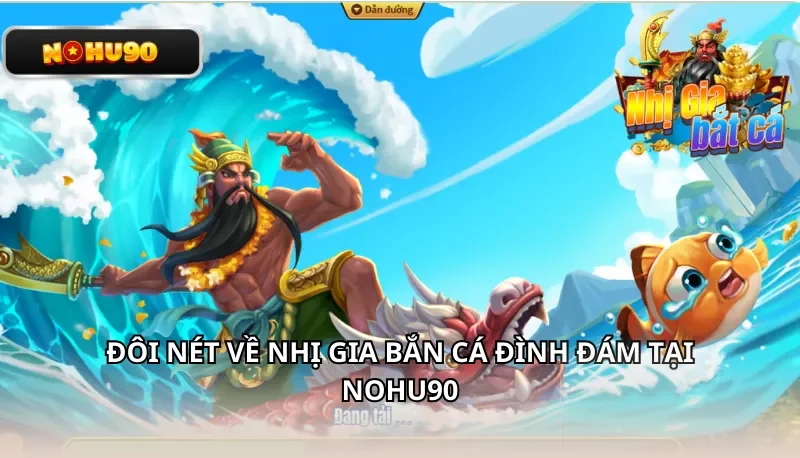 Đôi nét về Nhị Gia Bắn Cá đình đám tại Nohu90