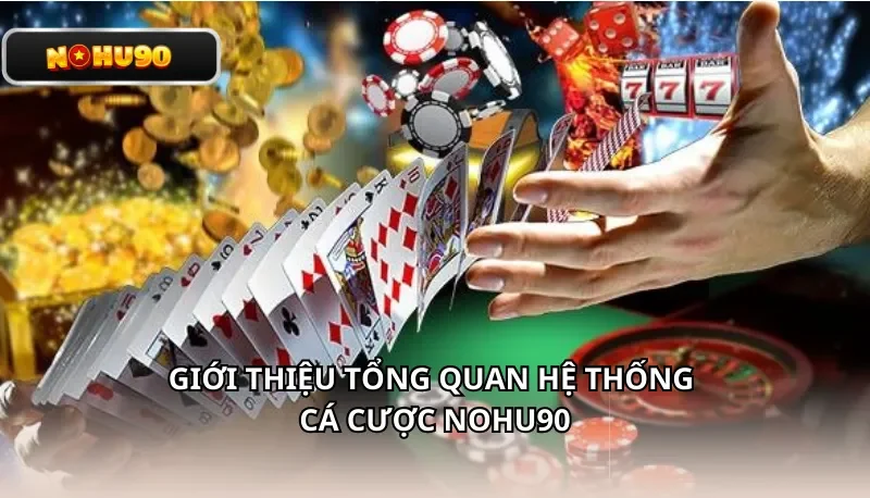 Giới thiệu tổng quan hệ thống cá cược Nohu90
