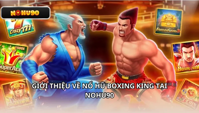 Giới thiệu về nổ hũ Boxing King tại Nohu90