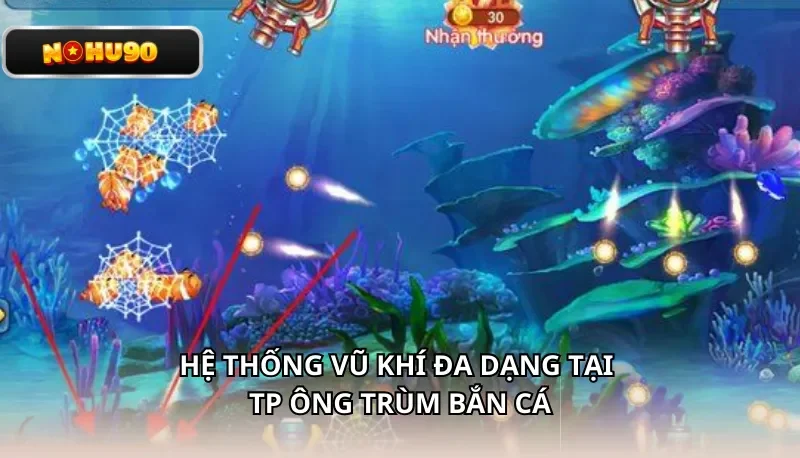 Hệ thống vũ khí đa dạng tại TP Ông Trùm Bắn Cá