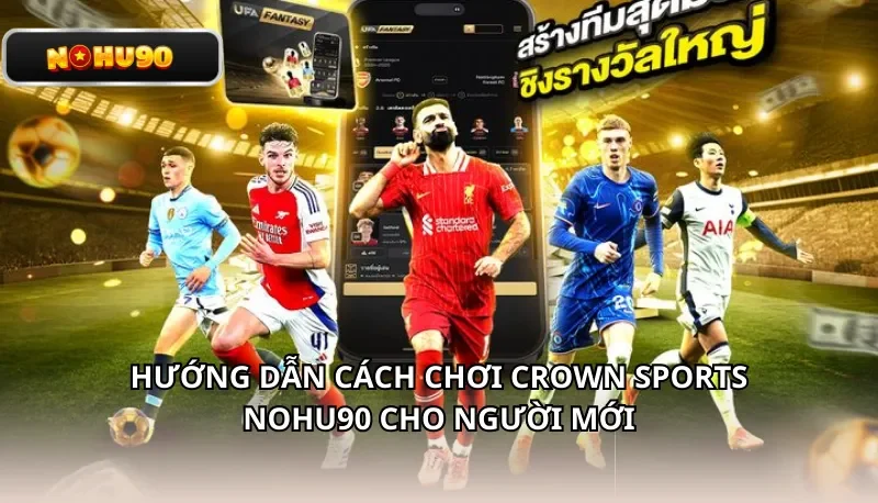 Hướng dẫn cách chơi Crown Sports Nohu90 cho người mới