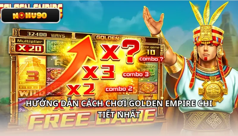 Hướng Dẫn Cách Chơi Golden Empire Chi Tiết Nhất