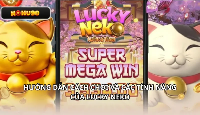 Hướng dẫn cách chơi và các tính năng của Lucky Neko