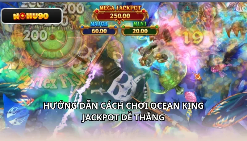 Hướng dẫn cách chơi Ocean King Jackpot dễ thắng