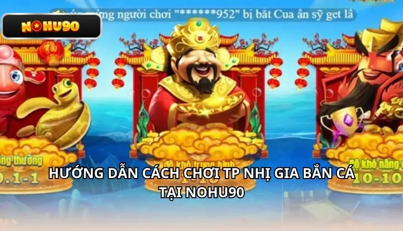 Hướng dẫn cách chơi TP Nhị Gia Bắn Cá tại Nohu90