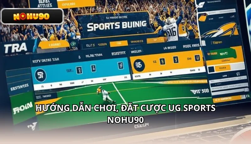 Hướng dẫn chơi, đặt cược UG Sports Nohu90