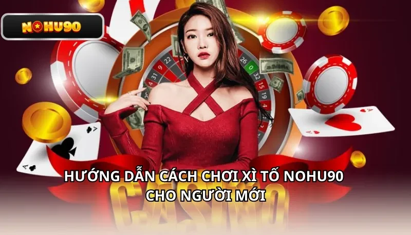 Hướng dẫn cách chơi Xì Tố Nohu90 cho người mới