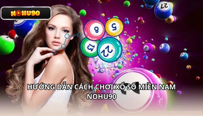Hướng dẫn cách chơi xổ số miền nam Nohu90