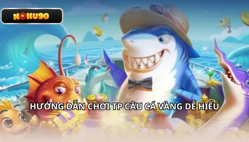 Hướng dẫn chơi TP Câu Cá Vàng dễ hiểu