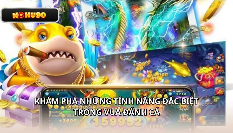 Khám phá những tính năng đặc biệt trong Vua Đánh Cá