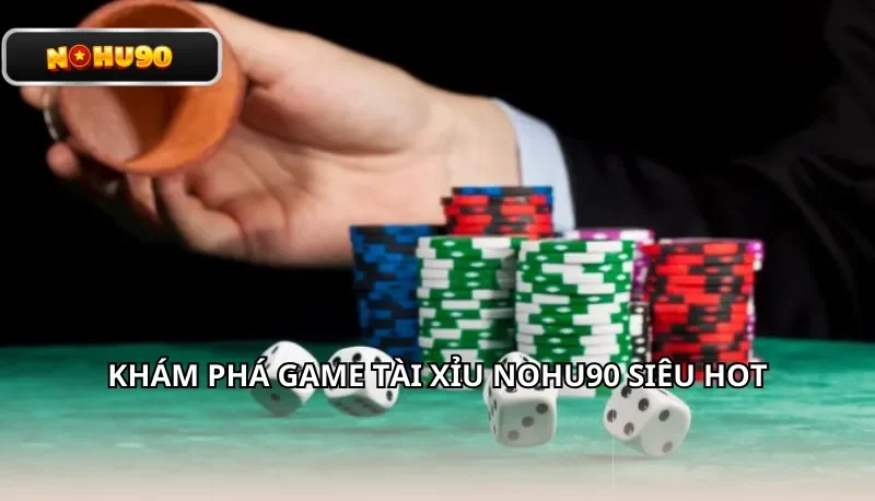 Khám phá game Tài Xỉu Nohu90 siêu hot