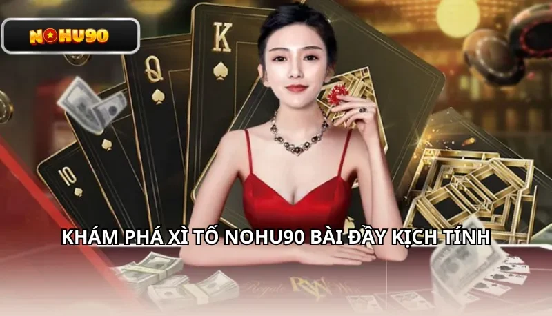 Khám phá Xì Tố Nohu90 bài đầy kịch tính
