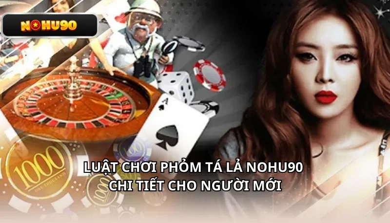 Cách tính điểm trong bài Phỏm Tá Lả Nohu90 dễ hiểu