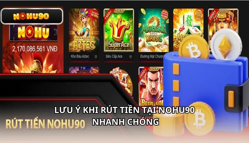 Lưu ý khi rút tiền Nohu90 nhanh chóng