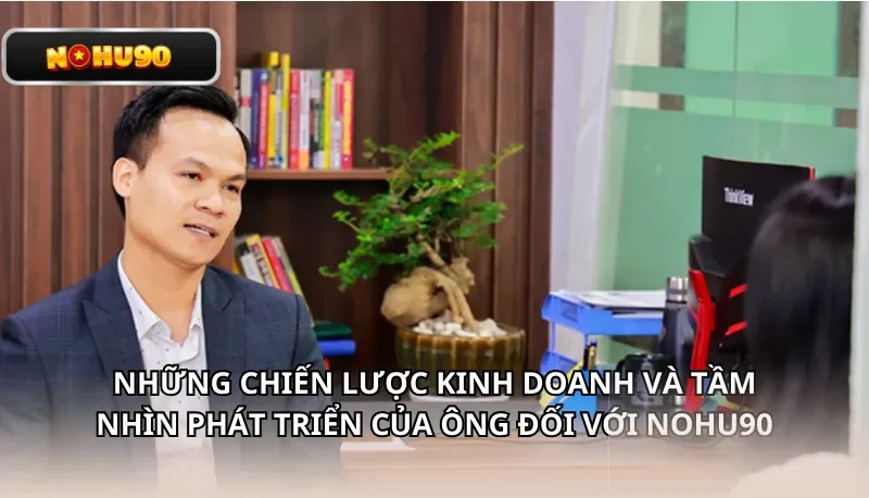 Những chiến lược kinh doanh và tầm nhìn phát triển CEO Thế Kiên