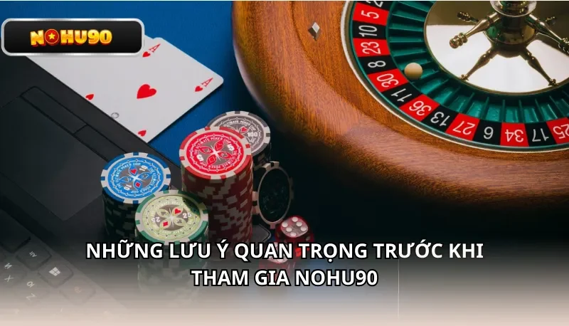 Những lưu ý quan trọng trước khi tham gia Nohu90