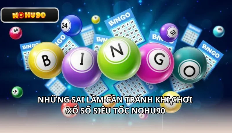Những sai lầm cần tránh khi chơi xổ số siêu tốc Nohu90