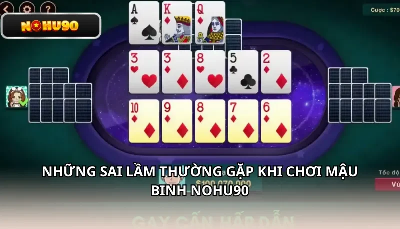 Những sai lầm thường gặp khi chơi Mậu Binh Nohu90