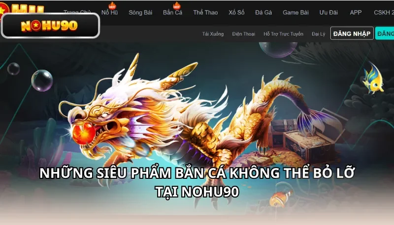 Những siêu phẩm bắn cá không thể bỏ lỡ tại Nohu90