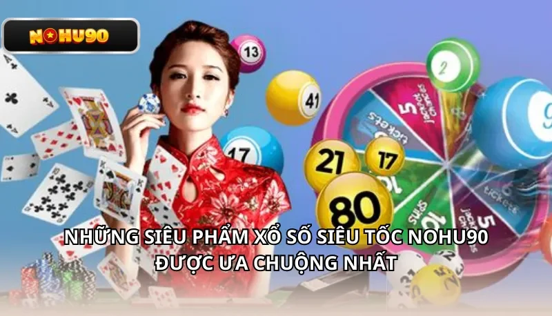 Những siêu phẩm xổ số siêu tốc Nohu90 được ưa chuộng nhất