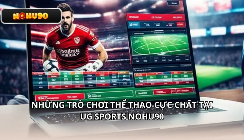 Những trò chơi thể thao cực chất tại UG Sports Nohu90