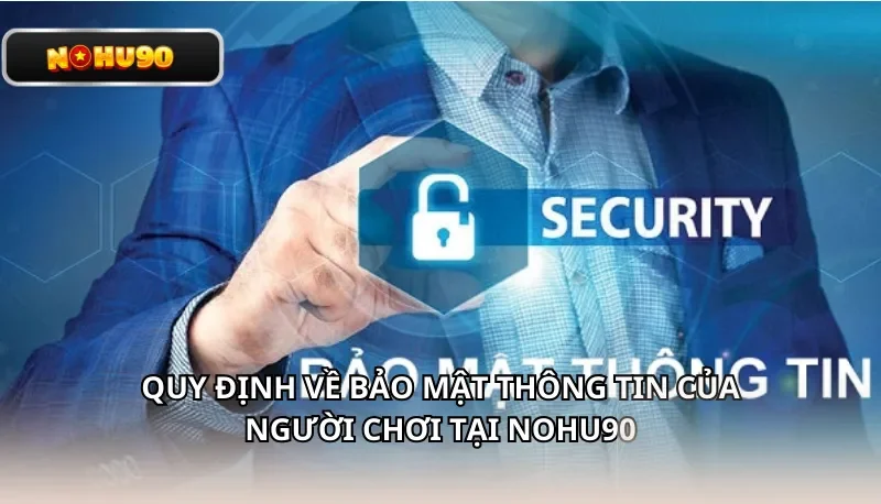 Quy định về bảo mật thông tin của người chơi tại Nohu90
