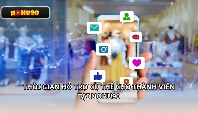Thời gian hỗ trợ cụ thể cho thành viên khi liên hệ Nohu90