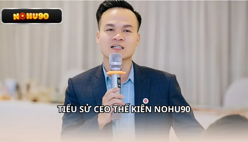 Tiểu sử CEO Thế Kiên NOHU90