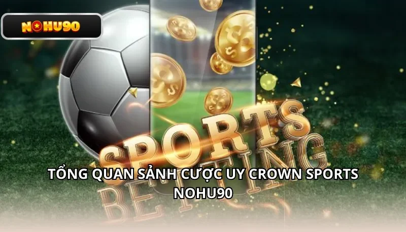 Tổng quan sảnh cược uy Crown Sports Nohu90