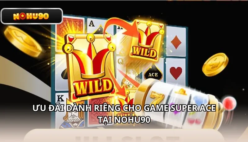 Ưu đãi dành riêng cho game Super ACE tại Nohu90