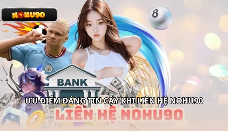 Ưu điểm đáng tin cậy khi liên hệ Nohu90