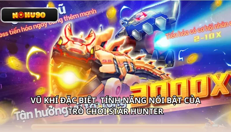 Vũ khí đặc biệt, tính năng nổi bật của trò chơi Star Hunter